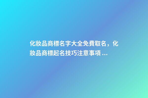 化妝品商標名字大全免費取名，化妝品商標起名技巧注意事項？-第1張-商標起名-玄機派